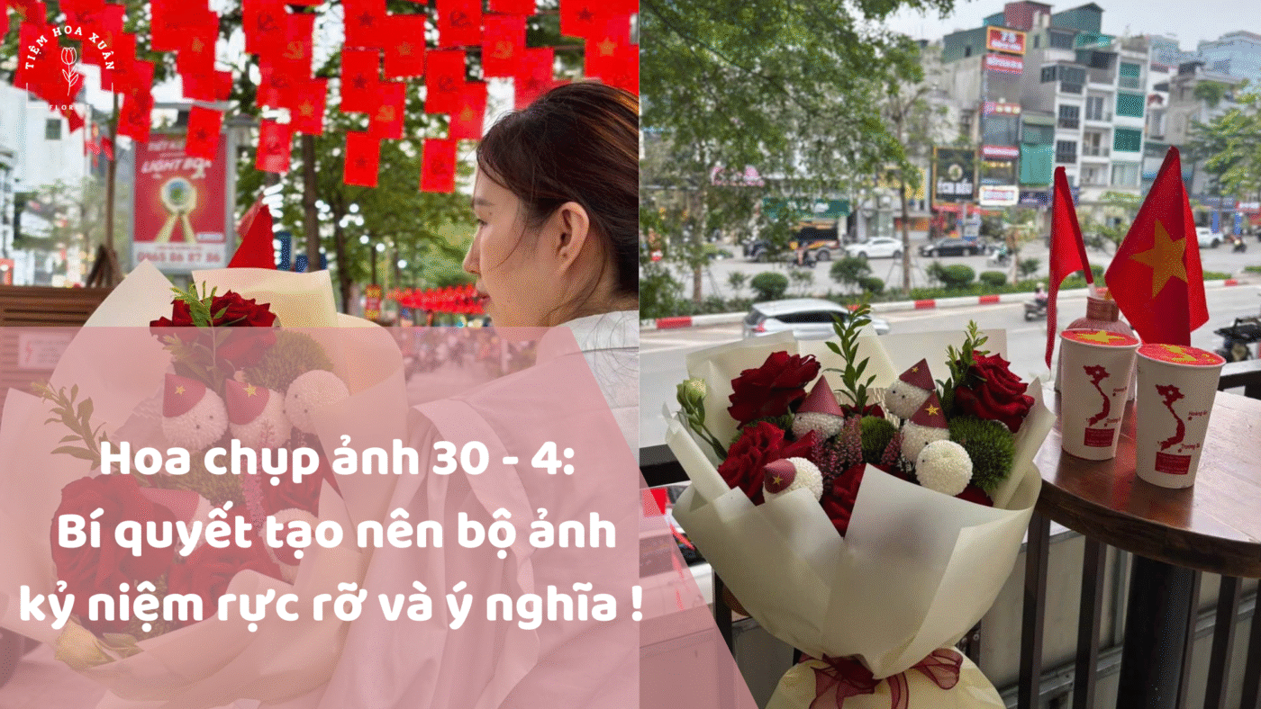 Hoa chụp ảnh 30 - 4: Bí quyết tạo nên bộ ảnh kỷ niệm rực rỡ và ý nghĩa